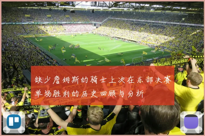 缺少詹姆斯的骑士上次在东部决赛单场胜利的历史回顾与分析