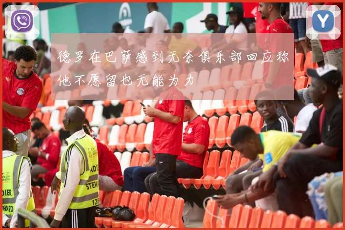 德罗在巴萨感到无奈俱乐部回应称他不愿留也无能为力